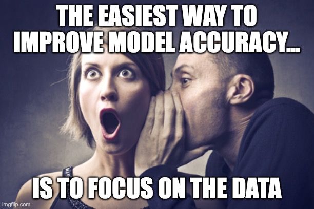A meme of a man whispering in a woman's ear, who looks shocked. The text reads "The easiest way to improve model accuracy... is to focus on the data"